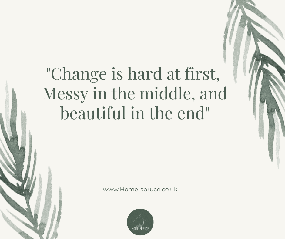 Change is hard at first, Messy in the middle, and beautiful in the end