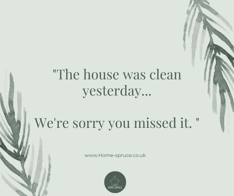 The house was clean yesterday... We're sorry you missed it.