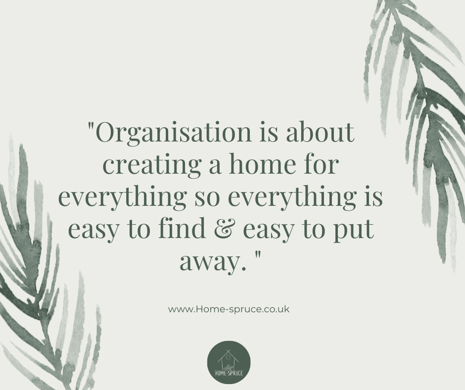 Organisation is about creating a home for everything so everything is easy to find and easy to put away