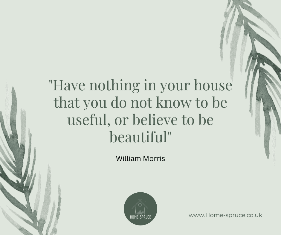 Have nothing in your house that you do not know to be useful, or believe to be beautiful